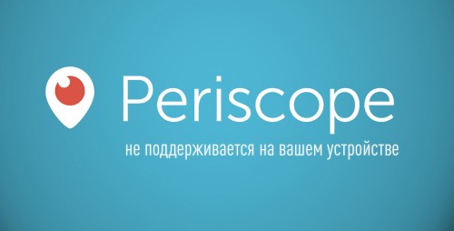 «Periscope не поддерживается на вашем устройстве»: причины возникновения проблемы